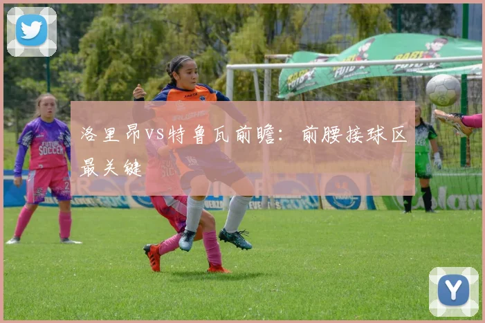 洛里昂vs特鲁瓦前瞻:前腰接球区最关键