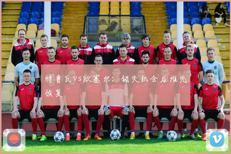 特鲁瓦vs欧塞尔：错失机会后谁先恢复