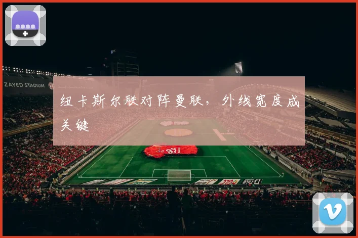 纽卡斯尔联对阵曼联，外线宽度成关键
